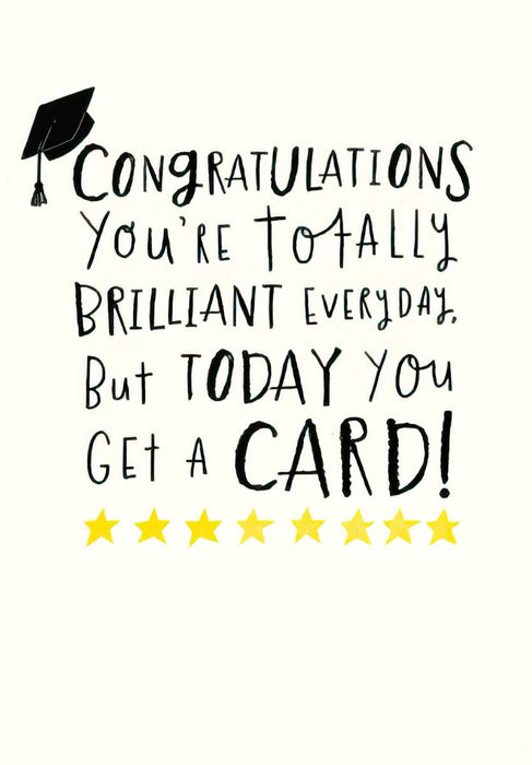 You're Totally Brilliant Every Day...TODAY You Get A CARD Graduation Greeting Card [GRT46050201]