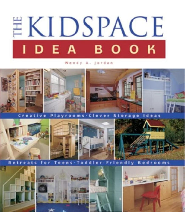 The Kidspace Idea Book: An Idea Book for the Whole Family by Wendy A. Jordan  [Hardcover] [9781561583522]