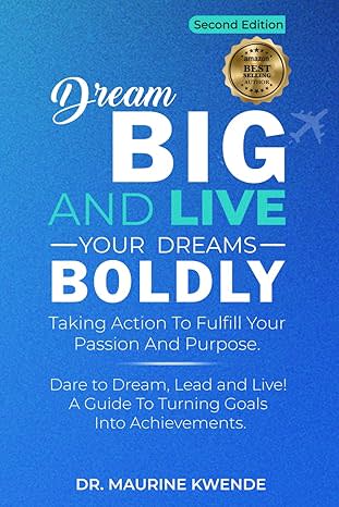 Dream Big and Live Your Dreams Boldly Taking Action to Fulfill Your Passion and Purpose by Maurine Kwende [9798783953774]